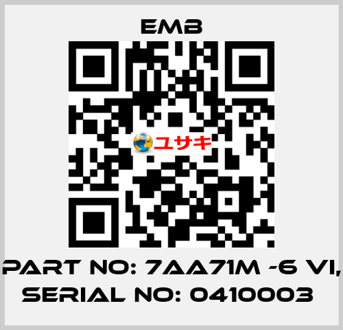 PART NO: 7AA71M -6 VI, SERIAL NO: 0410003  Emb