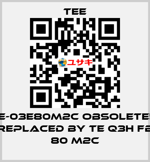 IE-03E80M2C obsolete!! replaced by TE Q3H FB 80 M2C TEE