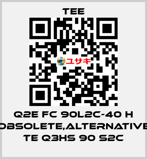 Q2E FC 90L2C-40 H obsolete,alternative TE Q3HS 90 S2C TEE