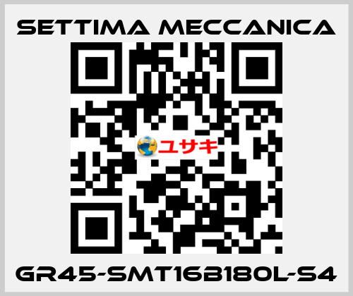 GR45-SMT16B180L-S4 Settima Meccanica