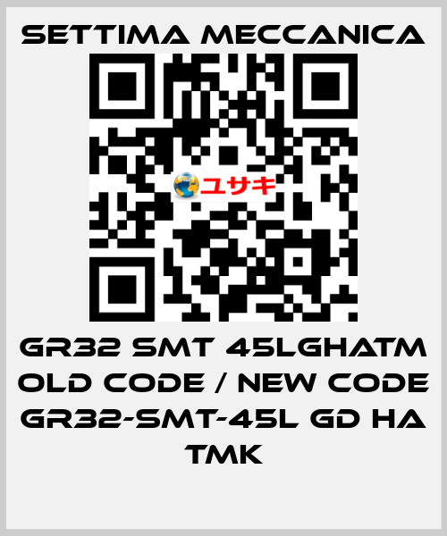 GR32 SMT 45LGHATM old code / new code GR32-SMT-45L GD HA TMK Settima Meccanica