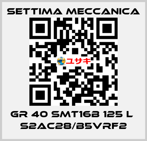 GR 40 SMT16B 125 L  S2AC28/B5VRF2 Settima Meccanica