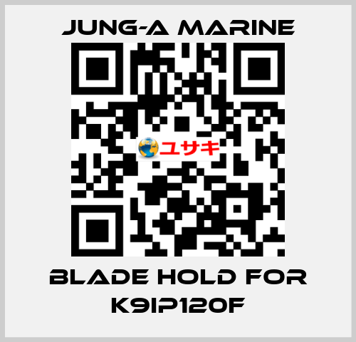 blade hold for K9IP120F JUNG-A MARINE