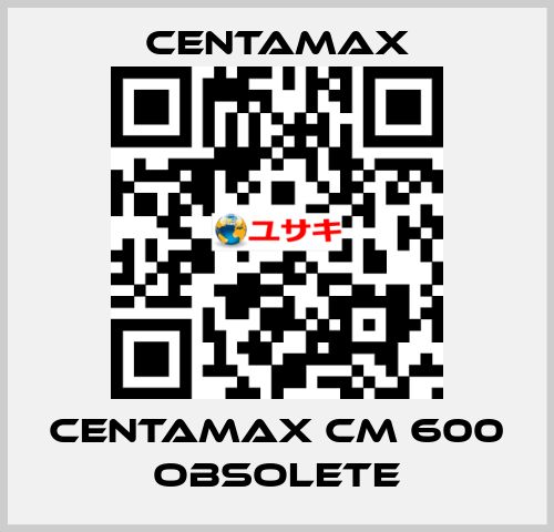 centamax CM 600 OBSOLETE CENTAMAX